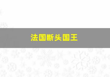 法国断头国王