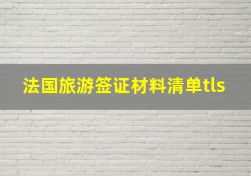 法国旅游签证材料清单tls