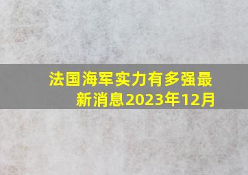 法国海军实力有多强最新消息2023年12月