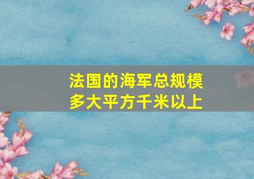 法国的海军总规模多大平方千米以上