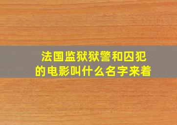 法国监狱狱警和囚犯的电影叫什么名字来着