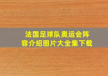 法国足球队奥运会阵容介绍图片大全集下载