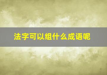 法字可以组什么成语呢