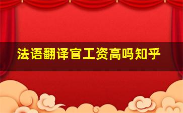 法语翻译官工资高吗知乎