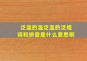 泛滥的滥泛滥的泛组词和拼音是什么意思啊