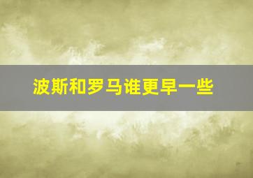 波斯和罗马谁更早一些