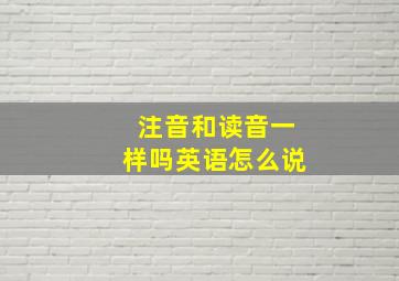 注音和读音一样吗英语怎么说