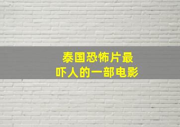 泰国恐怖片最吓人的一部电影