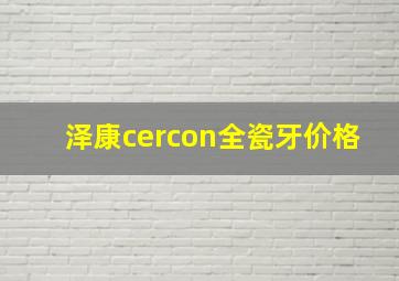 泽康cercon全瓷牙价格