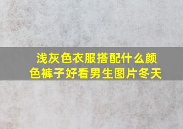 浅灰色衣服搭配什么颜色裤子好看男生图片冬天