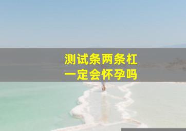 测试条两条杠一定会怀孕吗