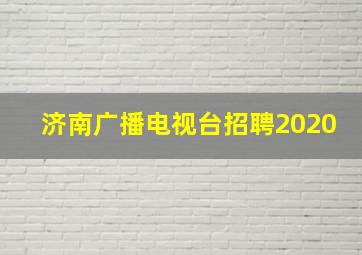 济南广播电视台招聘2020