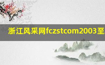 浙江风采网fczstcom2003至2024