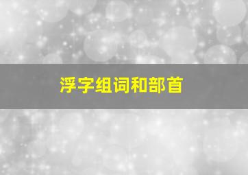 浮字组词和部首