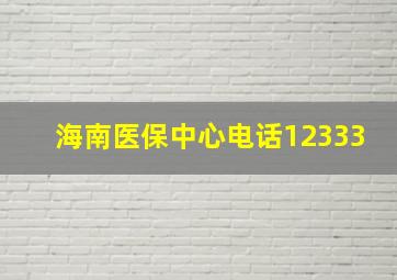 海南医保中心电话12333