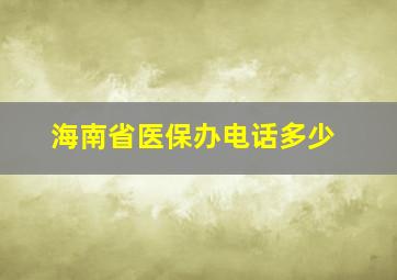 海南省医保办电话多少