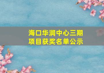 海口华润中心三期项目获奖名单公示