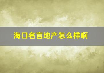 海口名言地产怎么样啊