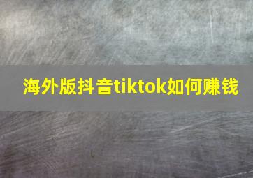 海外版抖音tiktok如何赚钱