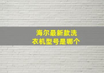 海尔最新款洗衣机型号是哪个