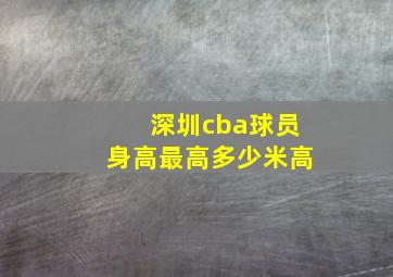 深圳cba球员身高最高多少米高