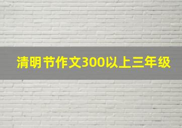 清明节作文300以上三年级