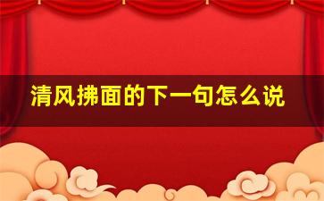 清风拂面的下一句怎么说