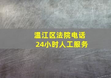 温江区法院电话24小时人工服务