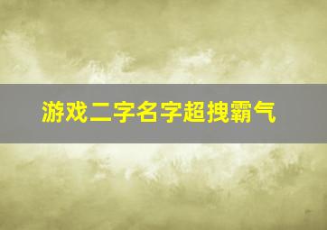 游戏二字名字超拽霸气