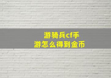 游骑兵cf手游怎么得到金币