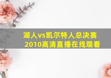 湖人vs凯尔特人总决赛2010高清直播在线观看