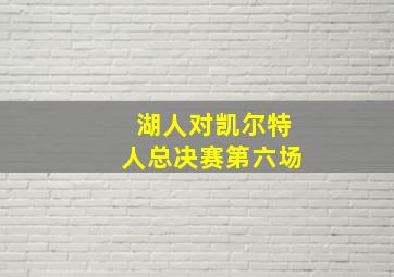 湖人对凯尔特人总决赛第六场