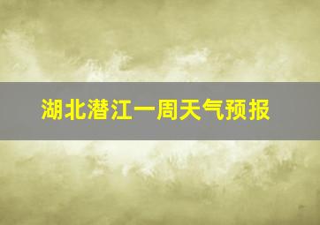 湖北潜江一周天气预报