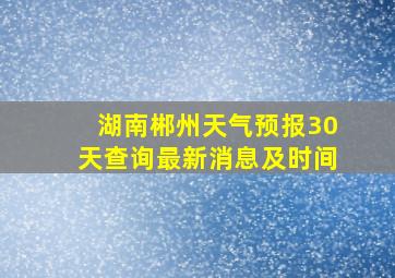 湖南郴州天气预报30天查询最新消息及时间