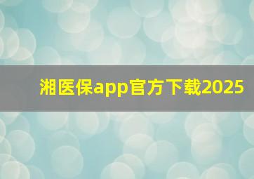 湘医保app官方下载2025