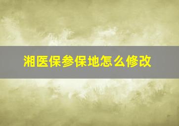 湘医保参保地怎么修改