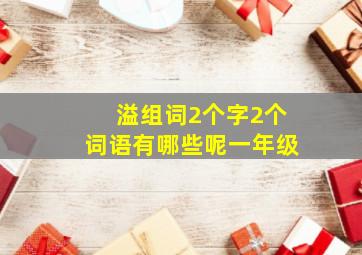 溢组词2个字2个词语有哪些呢一年级