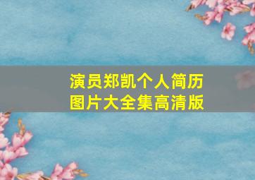 演员郑凯个人简历图片大全集高清版