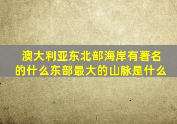 澳大利亚东北部海岸有著名的什么东部最大的山脉是什么