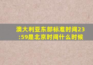 澳大利亚东部标准时间23:59是北京时间什么时候