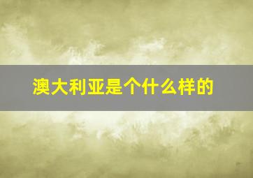 澳大利亚是个什么样的