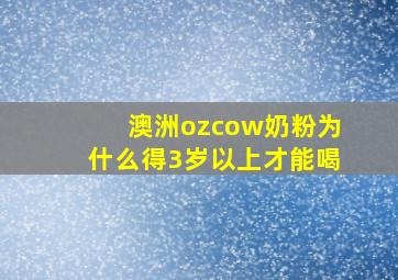 澳洲ozcow奶粉为什么得3岁以上才能喝