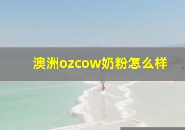 澳洲ozcow奶粉怎么样