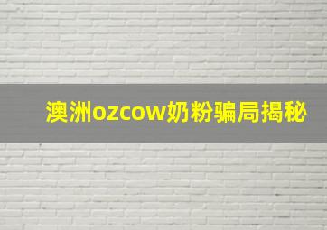 澳洲ozcow奶粉骗局揭秘