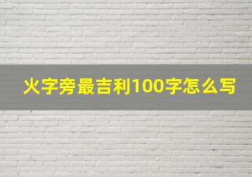 火字旁最吉利100字怎么写