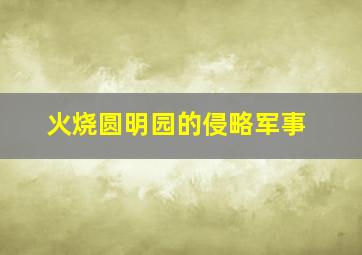 火烧圆明园的侵略军事