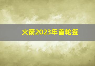 火箭2023年首轮签