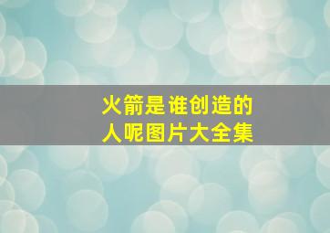 火箭是谁创造的人呢图片大全集