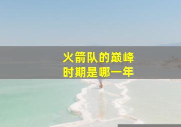 火箭队的巅峰时期是哪一年