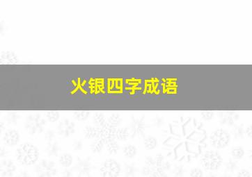 火银四字成语